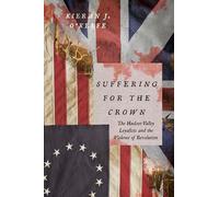 Suffering for the Crown: The Hudson Valley Loyalists and the Violence of Revolution