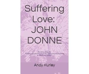 Suffering Love - Teaching Ideas: A Nocturnal Upon St Lucy's Day, Being the Shortest Day & Twicknam Garden John Donne