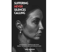 Suffering Never Silences Calling: How mindset, purpose and faith rebuilt my body and centered my hope