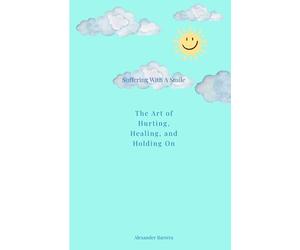 Suffering With A Smile: The Art of Hurting, Healing, and Holding On