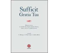 Sufficit gratia tua. Miscellanea in onore del Card. Angelo Scola, arcivescovo di Milano, in occasione del 70º genetliaco