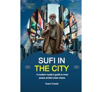 Sufi in The City: A Modern Mystic’s Guide to Inner Peace Amidst Urban Chaos