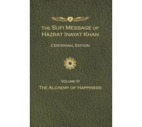Sufi Message of Hazrat Inayat Khan Vol. 6 Centennial Edition, The: The Alchemy of Happiness