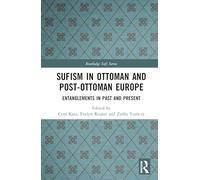 Sufism in Ottoman and Post-Ottoman Europe: Entanglements in Past and Present