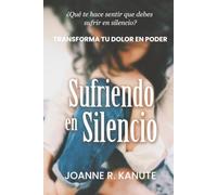 Sufriendo En Silencio: Transforma tu dolor en poder - Guía cristiana para mujeres que sanan del abuso emocional, narcisismo y rechazo