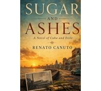 Sugar and Ashes: A Novel of Cuba and Exile