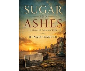 Sugar and Ashes: A Novel of Cuba and Exile