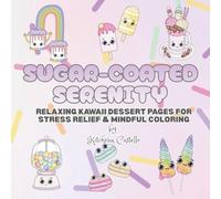 Sugar-Coated: Relaxing Kawaii Dessert Pages For Stress Relief & Mindful Coloring with 40 Bold & Simple Designs