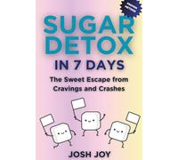 Sugar Detox in 7 Days: The Sweet Escape from Cravings and Crashes to Lose Weight, Boost Metabolism and Supercharge Energy