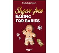 Sugar-Free Baking for Babies (Christmas Edition): The Big Baking Book with Christmas Recipes Without Sugar for Babies and Toddlers (Sugar-Free Baby-Led Weaning Recipes for Christmas)