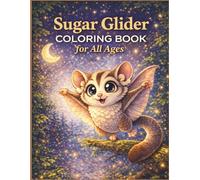 Sugar Glider Coloring Book for All Ages: Cute, Realistic & Fun Flying Possum Designs for Kids, Teens & Adults: 50 Adorable and Relaxing Sugar Glider ... Creativity and Educational Animal Learning