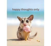 sugar glider eating icecream | happy thoughts only notepad: cute animal notepad | 110 pages, ruled, 7.5"x9.25"