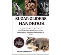 SUGAR GLIDERS HANDBOOK: Everything You Need to Know About Nurturing, Bonding, Maintenance, Feeding, Raising Happy And Healthy Sugar Gliders at Home.