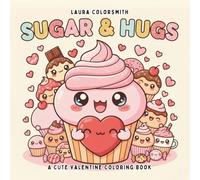 Sugar & Hugs - A Cute Valentine Coloring Book: Cute Dessert Coloring Pages Featuring Cupcakes, Chocolates, Candy Hearts, and Sweet Valentine Vibes