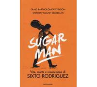 Sugar Man. Vita, morte e resurrezione di Sixto Rodriguez. Ediz. illustrata