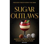 Sugar Outlaws: Desserts That Break the Rules Without the Sugar Crash