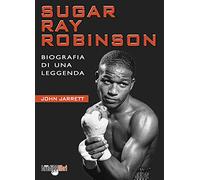 Sugar Ray Robinson. Biografia di una leggenda