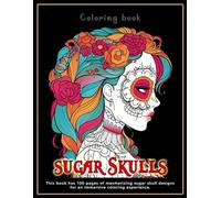 Sugar Skills Coloring book for Adults: This book has 100 pages of mesmerizing sugar skull designs for an immersive coloring experience.