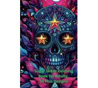 Sugar Skull Coloring Book - 50+ Simple Sugar Skull Designs. Discover The Tranquility of Coloring