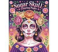 Sugar Skull Coloring Book for Adults: 74 Single-Sided Intricate Day of the Dead Designs, Floral Skulls & Tattoo Art for Mindful Coloring and Stress Relief