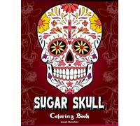 Sugar Skull Coloring Book For Adults: An Adult Coloring Book Featuring A Large Collection Of Sugar Skull Designs To Color For Stress Relief