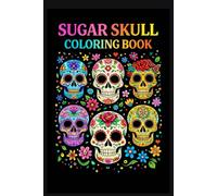 Sugar Skull Coloring Book for Adults: Beautiful Ornate Skulls, Flowers and Patterns to Color