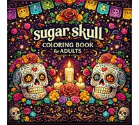 Sugar Skull Coloring Book For Adults: Sugar Skulls Designs for Stress Relief and Relaxation.... Funny Patterns, and Mexican