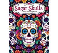 Sugar Skulls Adult Coloring Book: 55 Unique Single-Sided Designs to Color and Relax