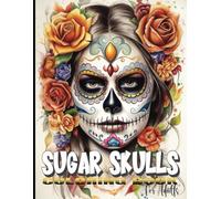 SUGAR SKULLS COLORING BOOK FOR ADULTS: 60+ intricate 'Day of the Dead' (Día de los Muertos) Inspired Designs for Stress Relief & Creativity