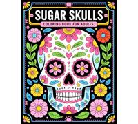 Sugar Skulls Coloring Book For Adults: A Fun and Relaxing Sugar Skull Coloring Book with Floral Designs for Kids and Adults Who Love the Day of the Dead