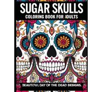 Sugar Skulls Coloring Book for Adults: Beautiful Day of the Dead Designs