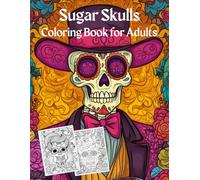 Sugar Skulls Coloring Book for Adults: Sugar Skulls Coloring Book, Adult Coloring Book for Stress Relief, Relaxation and Mindfulness.