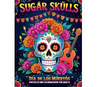 Sugar Skulls Día de los Muertos Fun Facts and Coloring Book for Adults: A relaxing Mexico inspired coloring journey with calaveritas de azúcar ... designs for stress relief and creativity