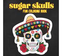 Sugar Skulls Fun Coloring Book Vibrant Sugar Skulls Coloring Adventure Bold & Beautiful Sugar Skulls Coloring Book: Fun and Easy Calavera Designs for ... and Beautiful Skull Patterns to Color