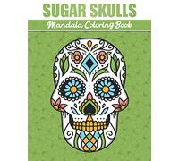 Sugar Skulls Mandala Coloring Book: Day Of The Dead Activity Coloring Pages, 60 Illustrations 8.5 x 11 Inches Dia De Los Muertos Calavera Coloring Pages