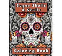 Sugar Skulls & Skulls Coloring Book: A Beautifully Dark Collection of Sugar Skulls, Gothic Skulls, and Mandala-Inspired Designs for Relaxation and Creativity