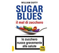 Sugarblues. Il mal di zucchero. Lo zucchero nuoce gravemente alla salute