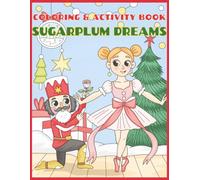 SUGARPLUM DREAMS! NUTCRACKER AND BALLERINA COLORING BOOK: FOR ALL AGES, 8.5X11, 30 UNIQUE DESIGNS, 10 BONUS ACTIVITY PAGES
