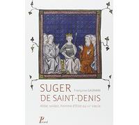 Suger de Saint-Denis: Abbé, soldat, homme d'Etat au XIIe siècle