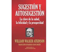 SUGESTIÓN Y AUTOSUGESTIÓN: La clave de la salud, la felicidad y la prosperidad: 118
