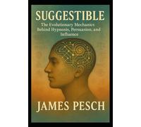 Suggestible: The Evolutionary Mechanics Behind Hypnosis, Persuasion, and Influence