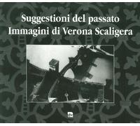 Suggestioni del passato. Immagini di Verona Scaligera - [Editrice La Grafica]