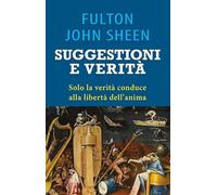 Suggestioni e verità. Solo la verità conduce alla libertà dell'anima