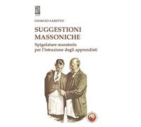 Suggestioni massoniche. Spigolature muratorie per l'istruzione degli Apprendisti