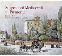 Suggestioni medioevali in Piemonte. Luci e colori nei castelli di Enrico Gonin