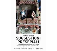 Suggestioni presepiali. Viaggio a Napoli nei luoghi del Presepe tra sacro e profano, ieri, oggi e domani...