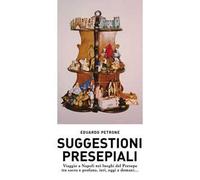 Suggestioni presepiali. Viaggio a Napoli nei luoghi del Presepe tra sacro e profano, ieri, oggi e domani...