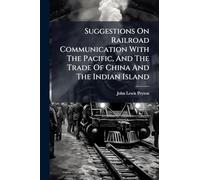 Suggestions On Railroad Communication With The Pacific, And The Trade Of China And The Indian Island