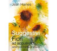 Suggestivi fiori ad acquarello. Dipinti con energia e vitalità