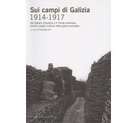 Sui campi di Galizia (1914-1917) - [Museo Storico Italiano della Guerra]